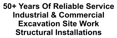 50+ Years Of Reliable Service Industrial & Commercial Excavation Site Work Structural Installations